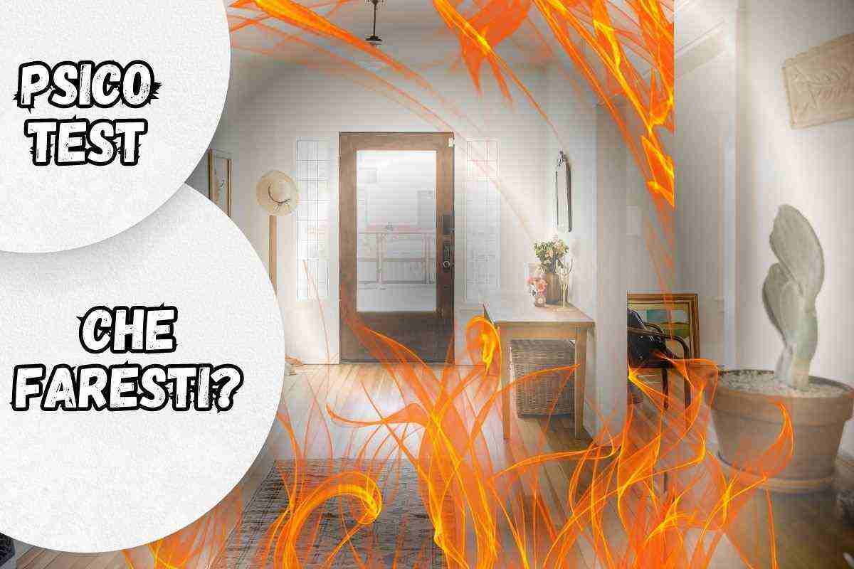 La tua casa va a fuoco (ma è solo un Test) come reagisci? La risposta svela qualcosa di te